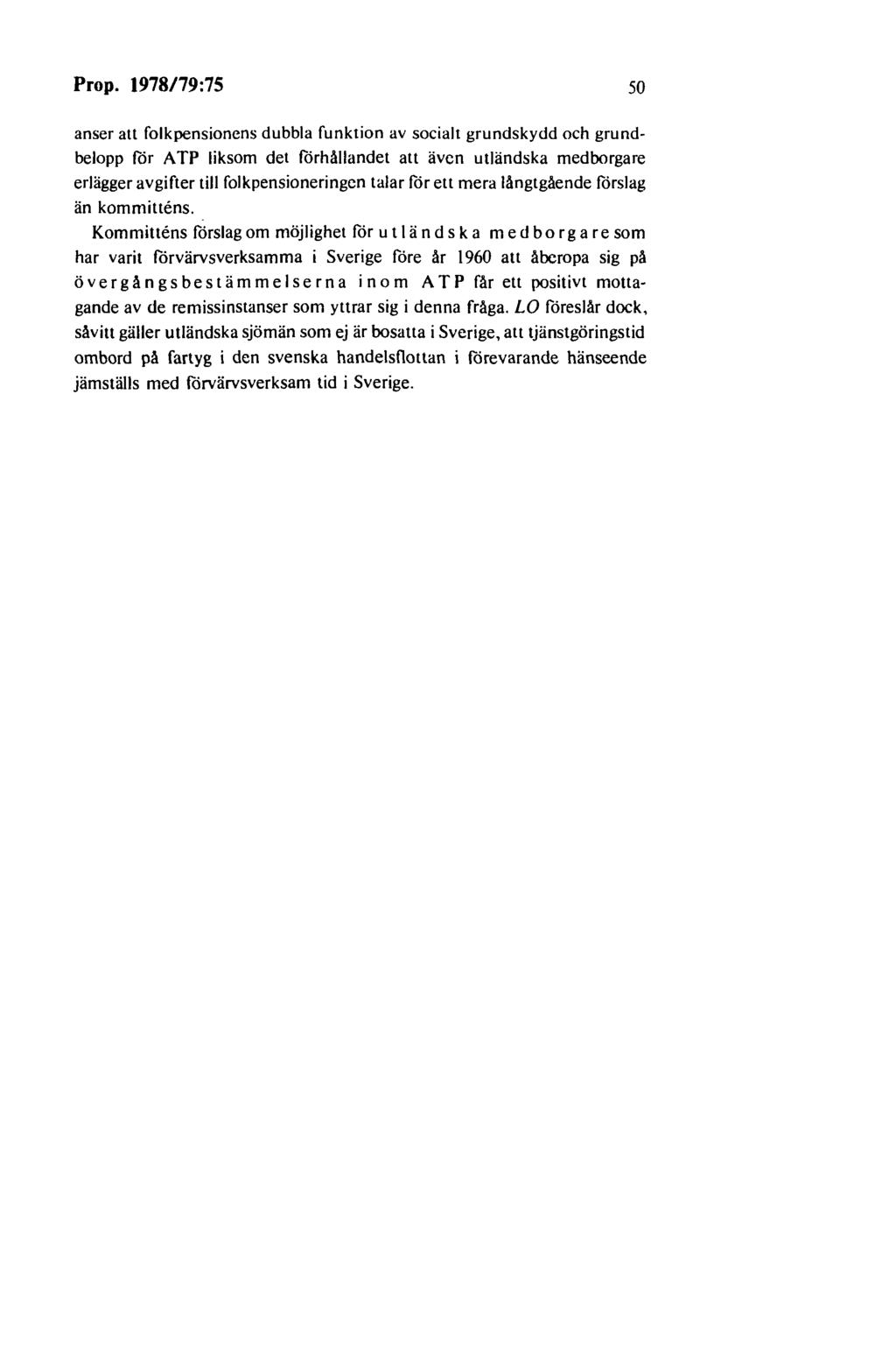Prop. 1978179:75 50 anser att folkpensionens dubbla funktion av socialt grundskydd och grundbelopp för ATP liksom det förhållandet att även utländska medborgare erlägger avgifter till