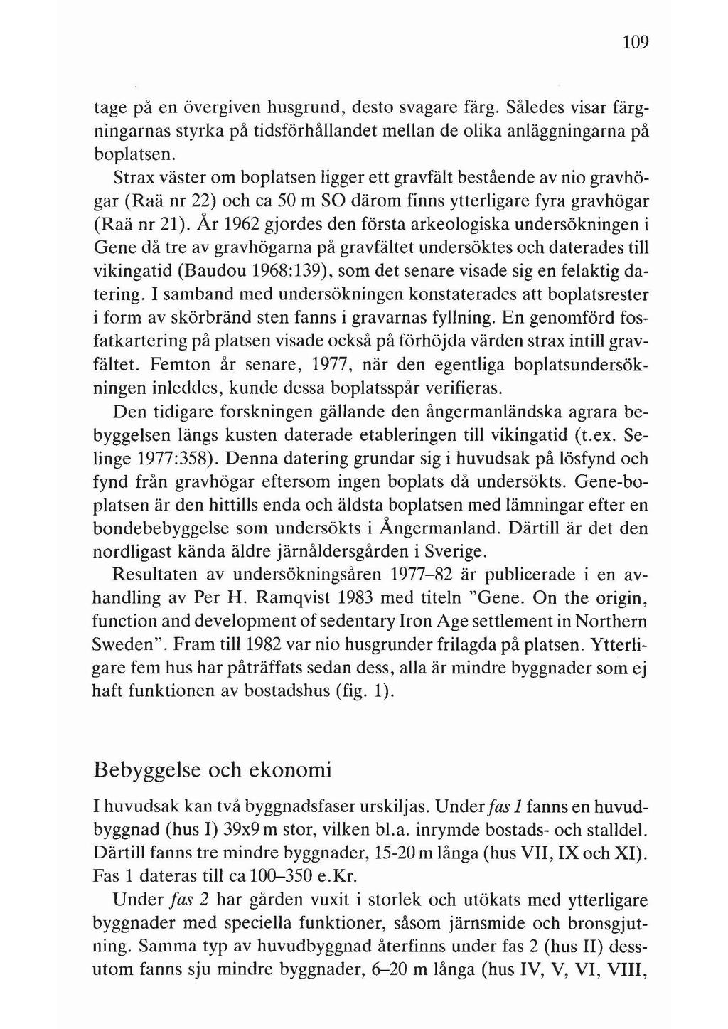 109 tage på en övergiven husgrund, desto svagare färg. Således visar färgningarnas styrka på tidsförhållandet mellan de olika anläggningarna på boplatsen.