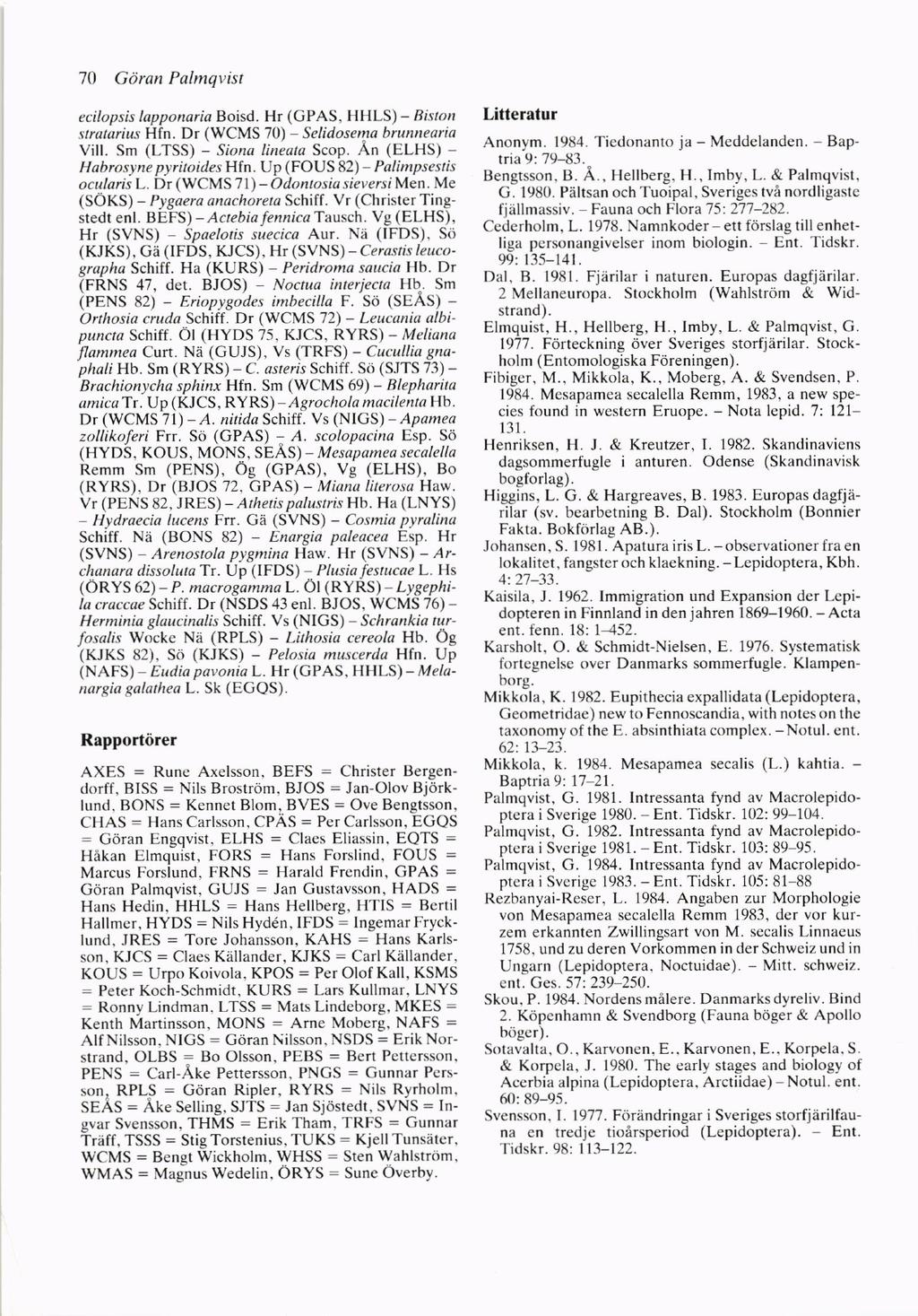70 Gdran Palmqvist ecilopsis lapponaria Boisd. Hr (GPAS, HHLS)- Bistor stratai*\ Hfr. Dr (WCMS 70) - Selidosema bntnneario Vill. Sm (LTSS) - Siona lineata Scop. An (ELHS) - Habrosyne pyritoides Hfn.