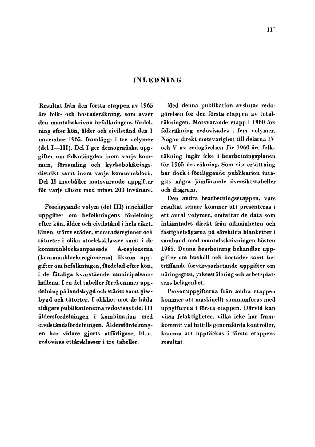 11 INLEDNING Resultat från den första etappen av 1965 års folk- och bostadsräkning, som avser den mantalsskrivna befolkningens fördelning efter kön, ålder och civilstånd den 1 november 1965,