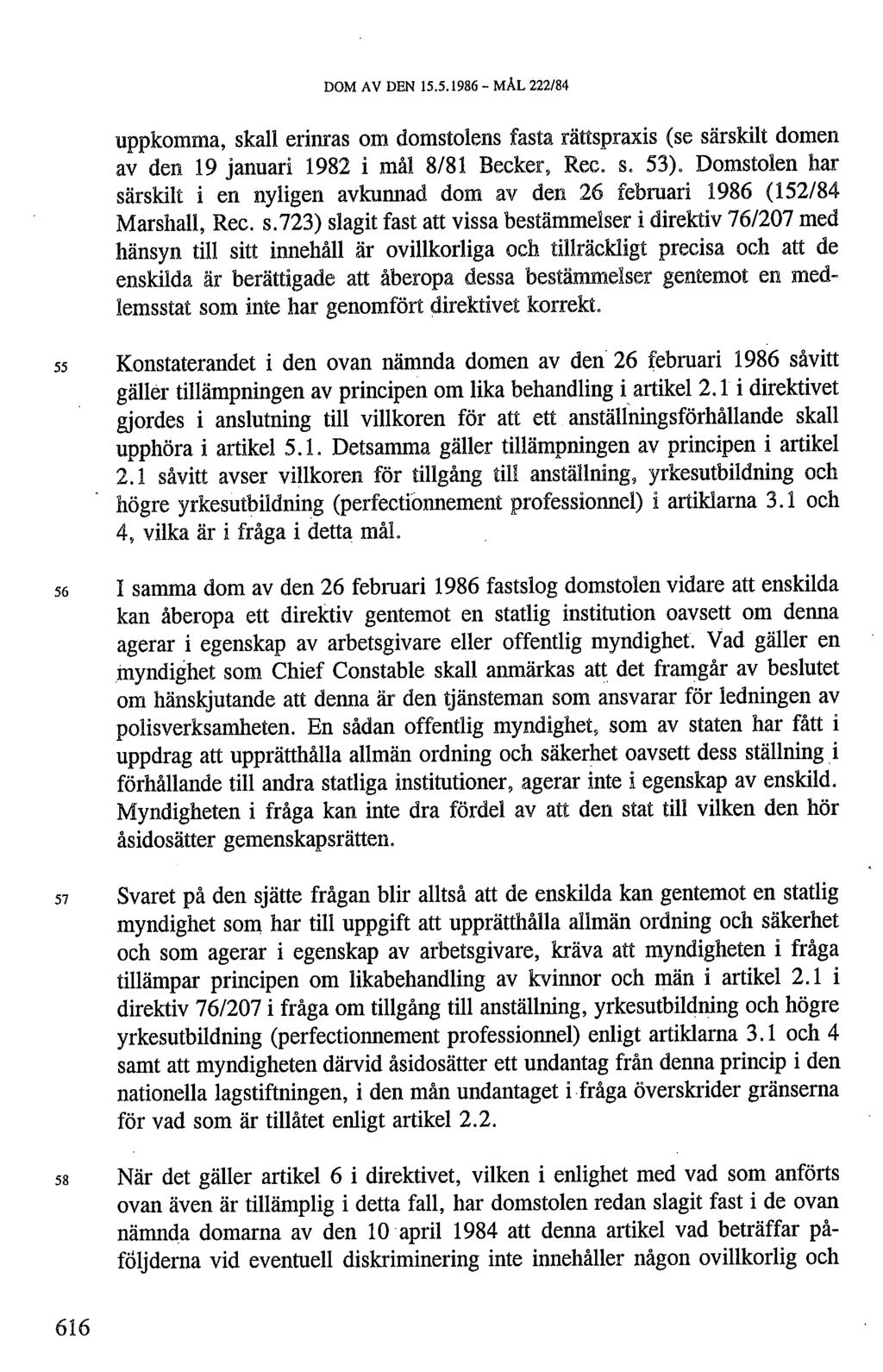 DOM AV DEN 15.5.1986 - MAL 222/84 uppkomma, skall erinras om domstolens fasta rättspraxis (se särskilt domen av den 19 januari 1982 i mål 8/81 Becker, Rec. s. 53).