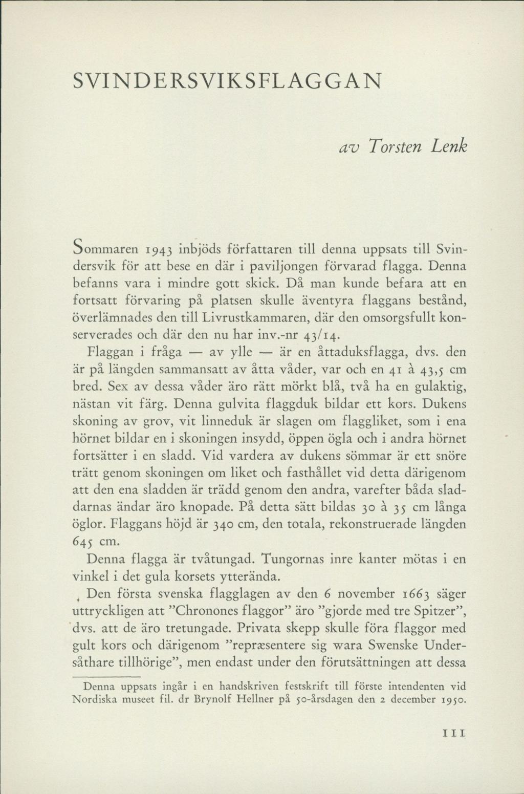 SVINDERSVIKSFLAGGAN av Torsten Lenk Sommaren 1943 inbjöds författaren till denna uppsats till Svindersvik för att bese en där i paviljongen förvarad flagga. Denna befanns vara i mindre gott skick.