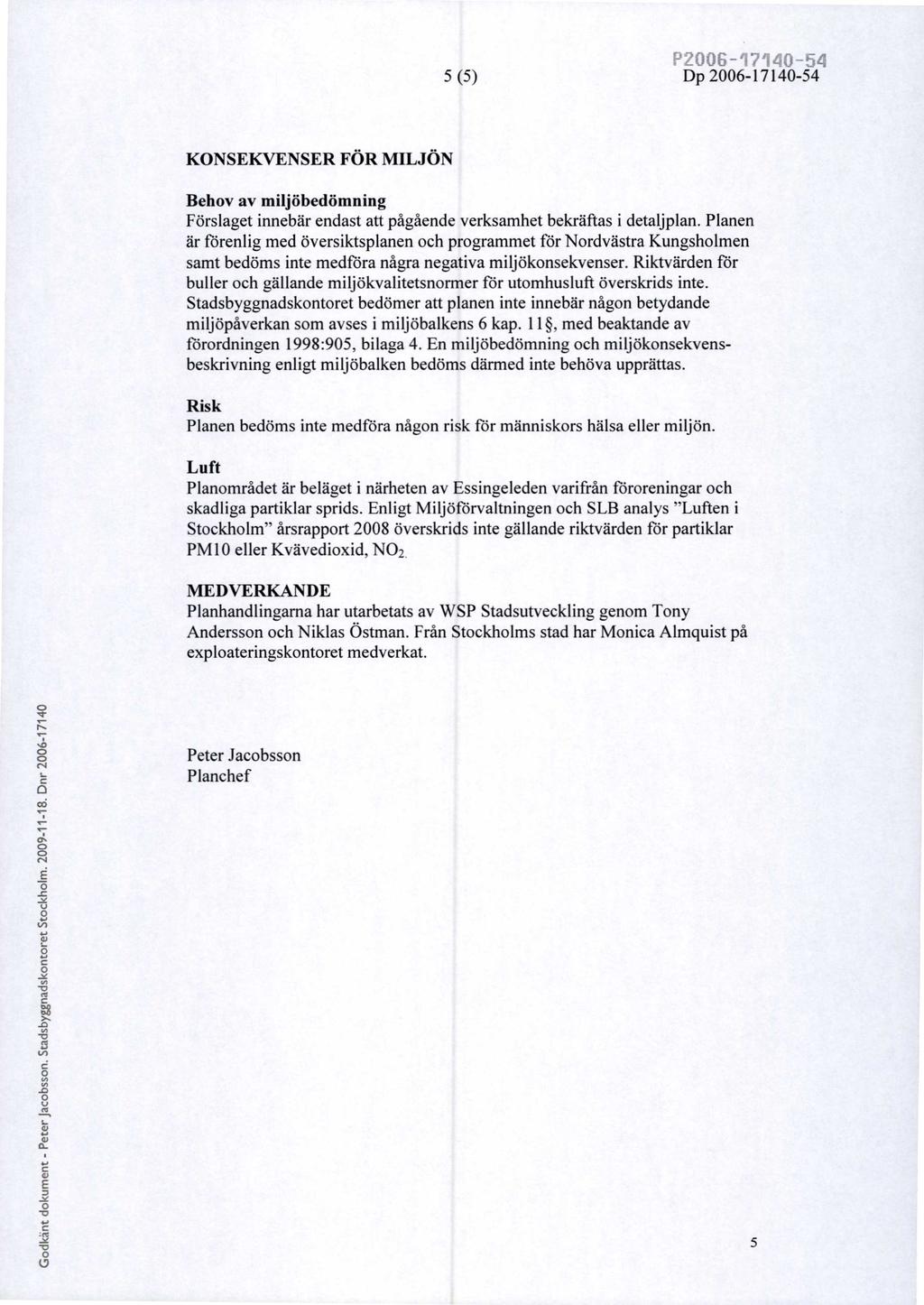 5 (5) Dp 26-171-5 KONSEKVENSER FÖR MILJÖN Behov av miljöbedömning Förslaget innebär endast att pågående verksamhet bekräftas i detaljplan.