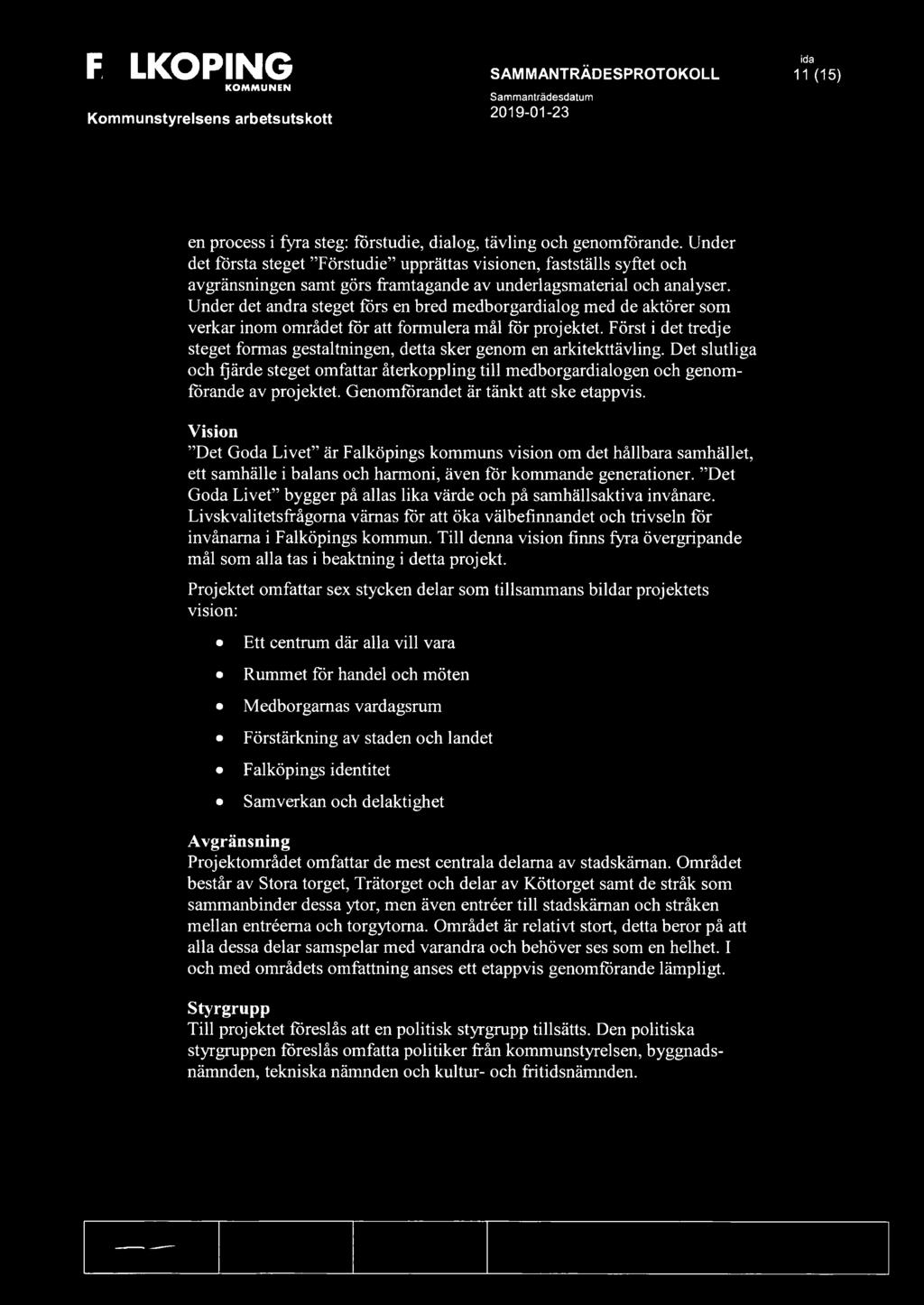 Under det andra steget förs en bred medborgardialog med de aktörer som verkar inom området för att formulera mål för projektet.