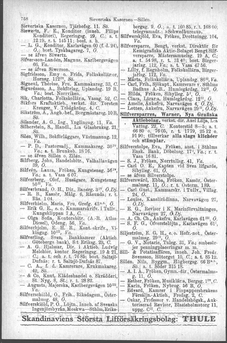 758 Sievertska Kasernen -Sillen. Sievertaka Kasernen, Tjärhofsg. 11. Sä. bergsg. 9,. O. j a. t. 16085, 1'. 't, 16800; Siew~rt;, F. E., Konditor (inneh. Filips telegramadr.