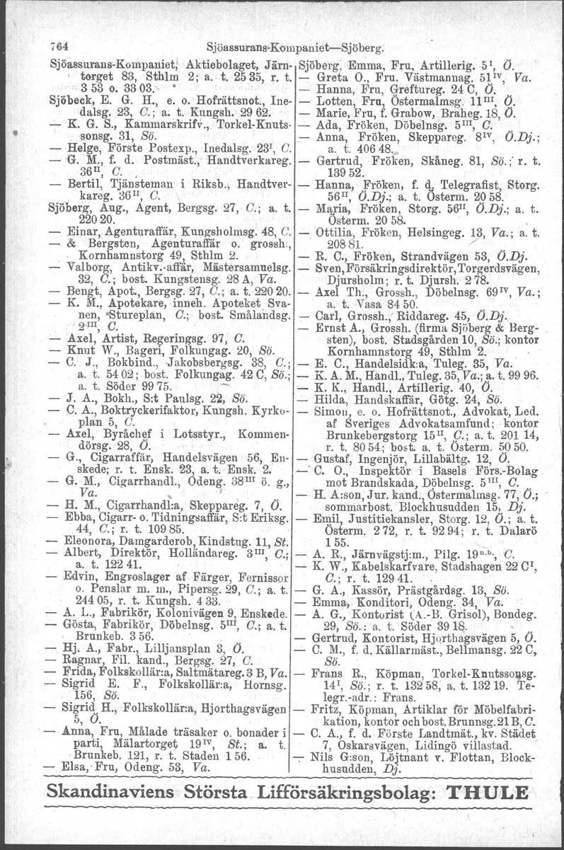7~4 Sjöassurans-Kompaniet-e-Sjöberg. Sjöassuraus-Kompanief Aktiebolaget, Järn- Sjöberg, Emma, Fru, Artillerig. 51, O., torget 83, Sthlm 2; a. t. 2535, r. t. - Greta O., Fru, Västmannag. 5Pv, Va.