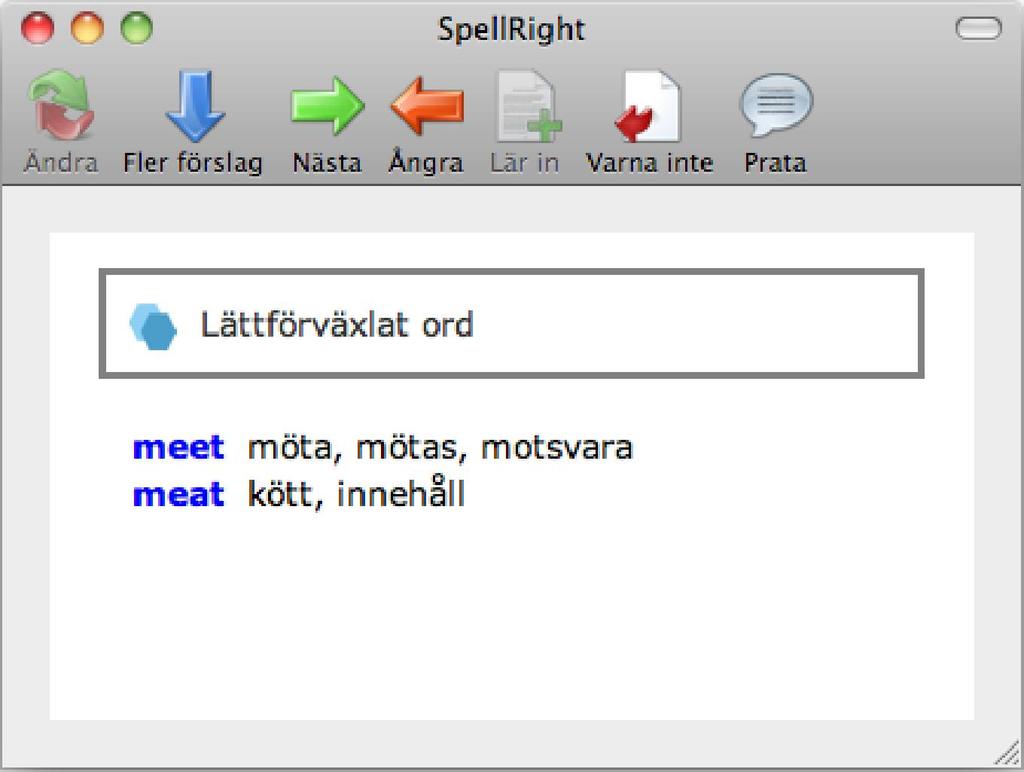 I like to meet new people. SpellRight stannar inte på meet, som är korrekt här. Vegetarians don t eat meet. Här stannar SpellRight på meet och varnar för lättförväxlat ord: 3.