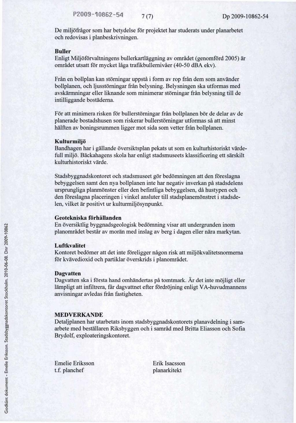 P54 7 (7) Dp 54 De miljöfrågor som har betydelse för projektet har studerats under planarbetet och redovisas i planbeskrivningen.