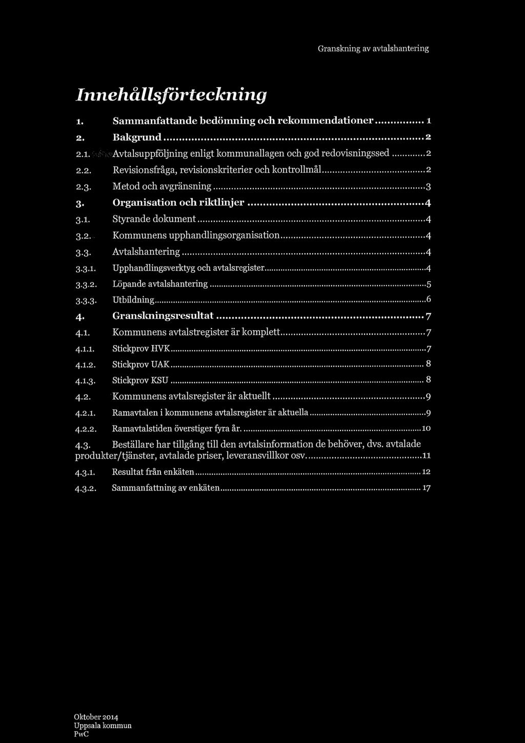 Granskning av avtalshantering Innehållsförteckning 1. Sammanfattande bedömning och rekommendationer l 2. Bakgrund 2 2.1. : Avtalsuppföljning enligt kommunallagen och god redovisningssed 2 2.2. Revisionsfråga, revisionskriterier och kontrollmål 2 2.