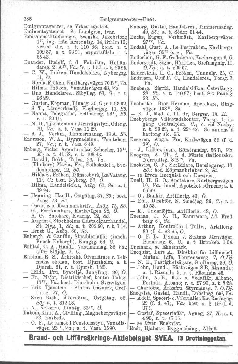 288 Emigrantagenter-Entlr. Emigrantagenter, se Yrkesregistret. Enborg, Gustaf, Handelsres., Timmermansg. Eminentsystemet. Se Landgren, Ivar. 40, So.; a. t, Söder 5144.