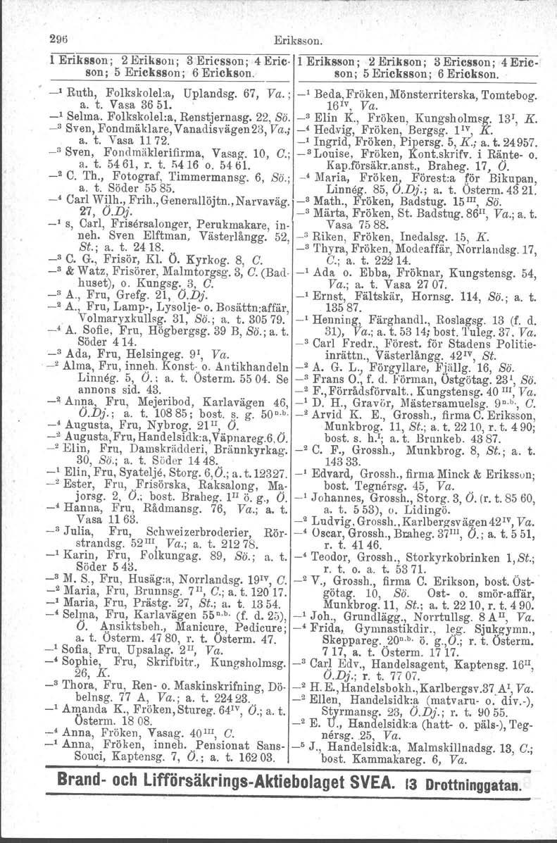 296 Eriksson. I, I, l Eriksson; 2 Erikson ; 3 Ericsson; 4 Eric- 1 Eriksson; Il Erikson ; 3 Ericsson; 4 Ericson; 5 Ericksson; 6 Erickson.!lon; 5 Ericksson; 6 Eriokson. _1 Ruth, Folkskolel:a, Uplandsg.