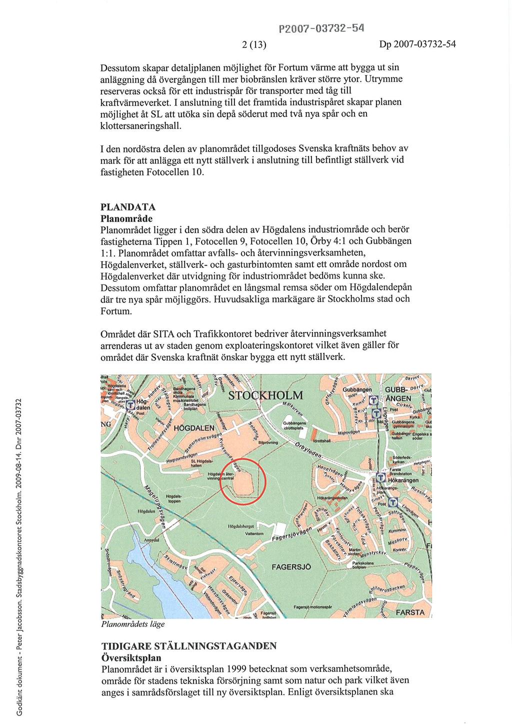 2 (13) Pt0t7-03?ä2-54 Dp2007-03732-s4 Dessutm skapar detaljplanen möjlighet för Frtum värme att bygga ut sin anläggning då övergången till mer bibränslen kräver stöne ytr.