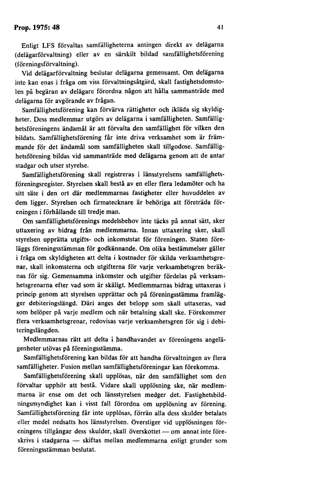 Prop. 1975: 48 41 Enligt LFS förvaltas samfälligheterna antingen direkt av delägarna (delägarförvaltning) eller av en särskilt bildad samfällighetsförening ( föreningsförval tning).
