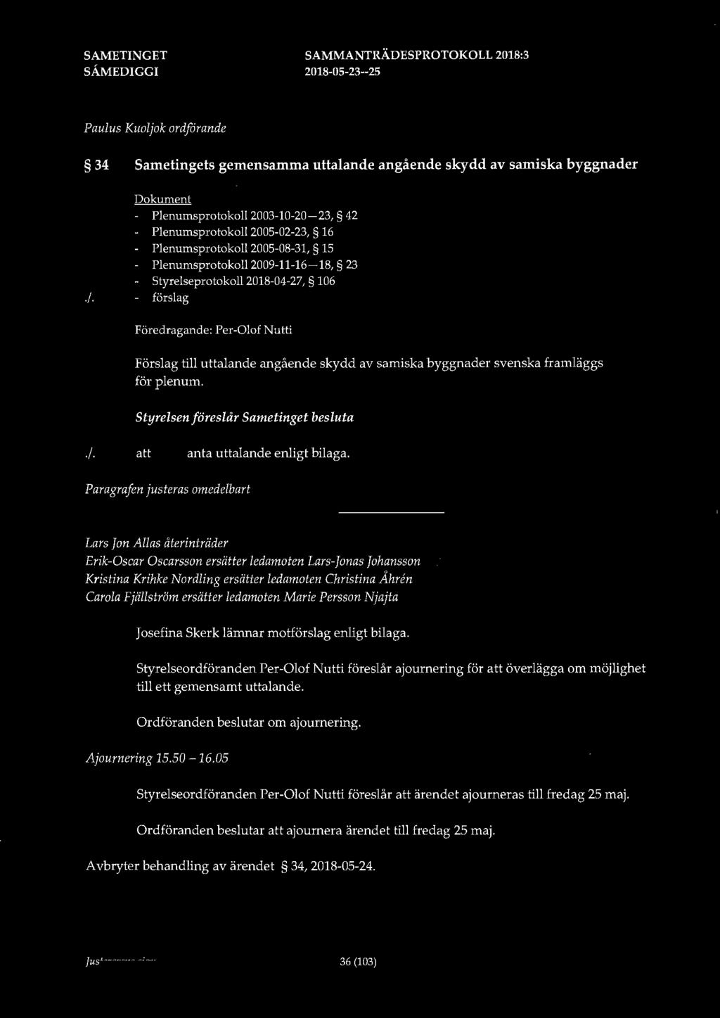 Paulus Kuoljok ordfdrande 34 Sametingets gemensamma uttalande angående skydd av samiska byggnader Dokument - Plenumsprotokoll 2003-10-20-23, 42 Plenumsprotokoll 2005-02-23, 16 Plenumsprotokoll