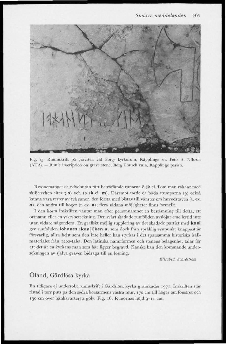 Smärre meddelanden 267 Fig. 15. Runinskrift på gravsten viel Borgs kyrkoruin, Räpplinge sn. Foto Ä. Nilsson (ATA). Runic inscription on grave stone, Borg Church ruin, Räpplinge parish.