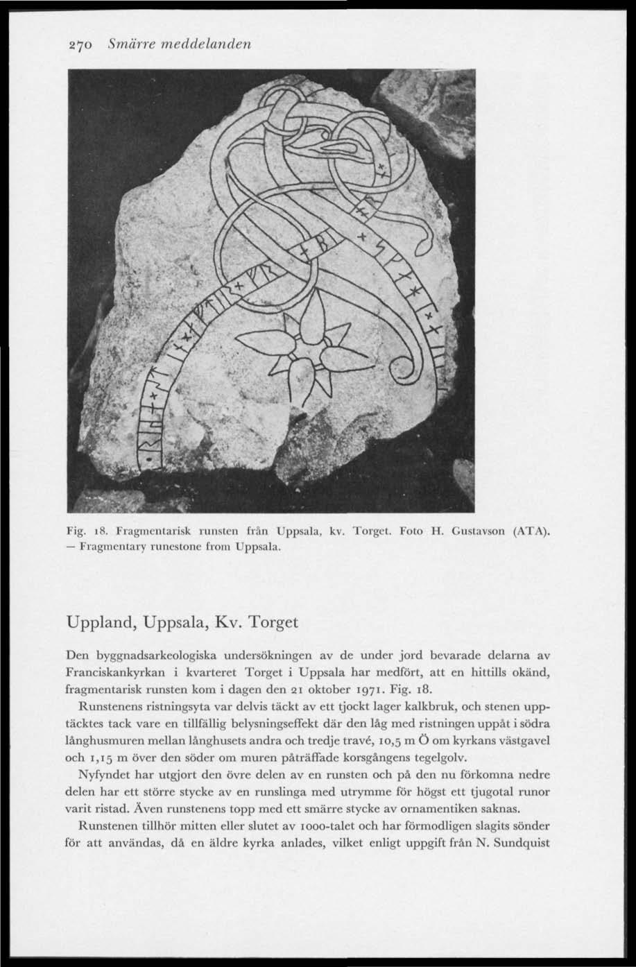 270 Smärre meddelanden Fig. 18. Fragmentarisk runsten från Uppsala, kv. Torget. Foto H. Gustavson (ATA). Fragmentary runestone from Uppsala. Uppland, Uppsala, Kv.