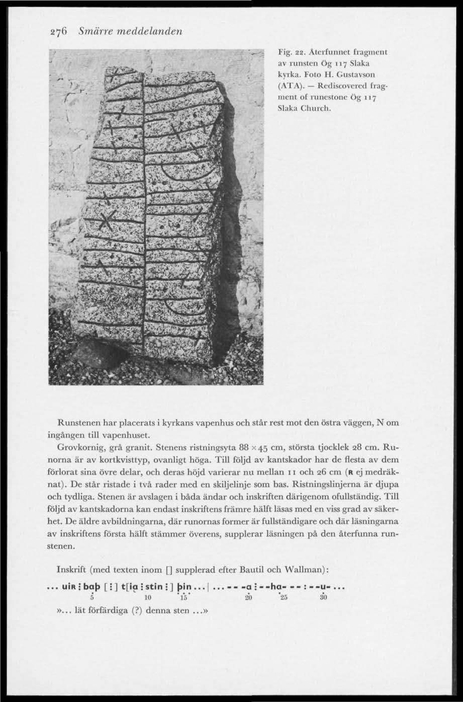 276 Smärre meddelanden Fig. 22. Återfunnet fragment av runsten ög 117 Slaka kyrka. Foto H. Gustavson (ATA).