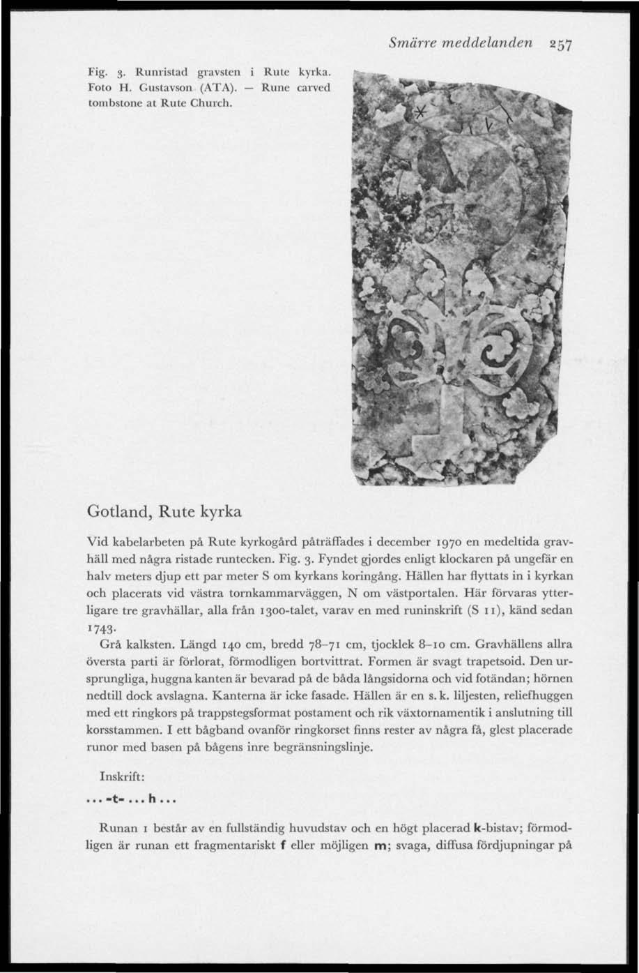 Smärre meddelanden 257 Fig. 3. Runristad gravsten i Rute kyrka. Foto H. Gustavson (ATA). Rune carved tombstone at Rule Church.