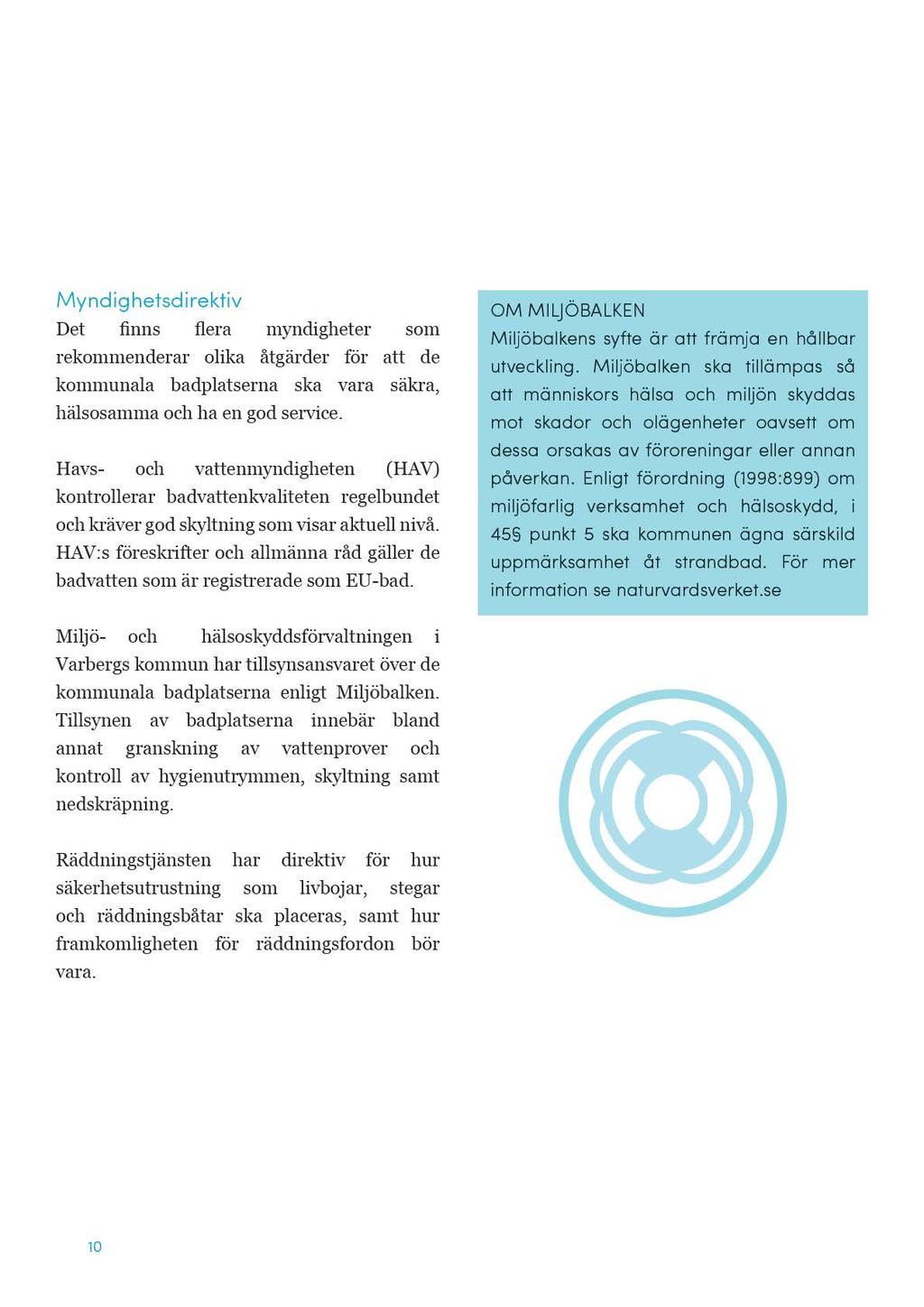 Myndighetsdirektiv Det finns flera myndigheter som rekommenderar olika åtgärder för att de kommunala badplatserna ska vara säkra, hälsosamma och ha en god service.