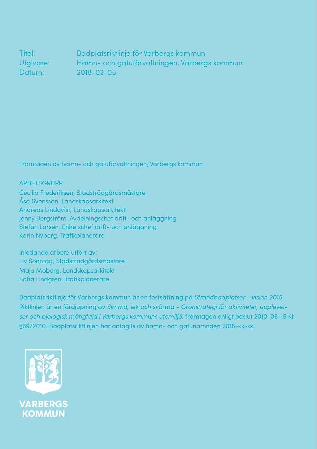 Titel: Utgivare: Datum: Badplatsriktlinje för Varbergs kommun Hamn- och gatuförvaltningen, Varbergs kommun 2018-02-05 Framtagen av hamn- och gatuförvaltningen, Varbergs kommun ARBETSGRUPP Cecilia