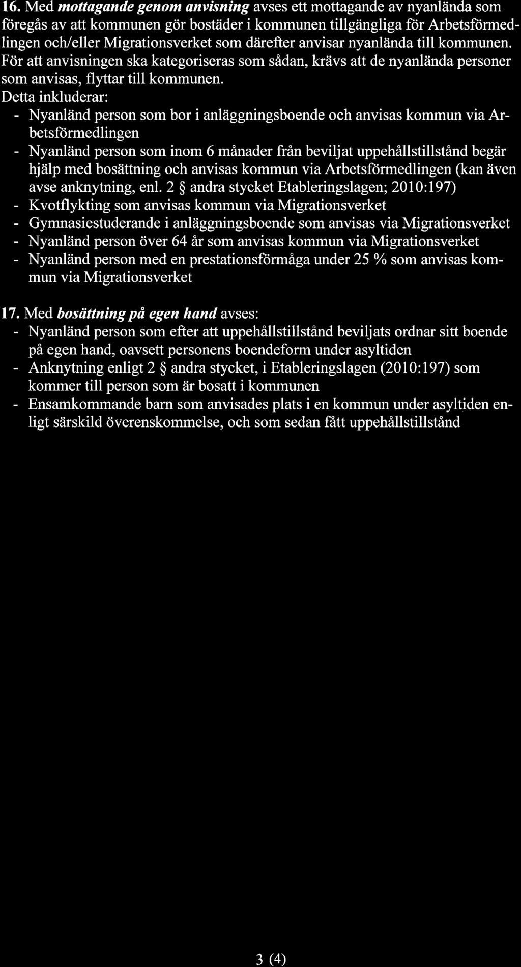 16. Med moltagande genom ønvßníng avses ett mottagande av nyanlända som föregås av att kommunen gör bostäder i kommunen tillgåingliga för Arbetsförmedlingen och/eller Migrationsverket som därefter