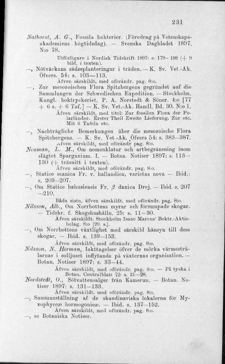 231 Nathorsl, A. G., Fossila bakterier. (Föredrag på Vetenskapsakademiens högtidsdag). Svenska Dagbladet 1897, N":o 78. Utförligare i Nordisk Tidskrift 1897: s; 179-188 (4- i) bild. i texten).