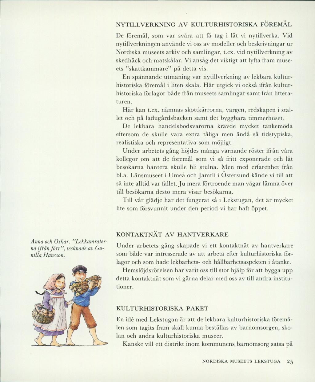 NYTILLVERKNING AV KULTURHISTORISKA FÖREMAL De föremål, som var svåra att få tag i lät vi nytillverka.