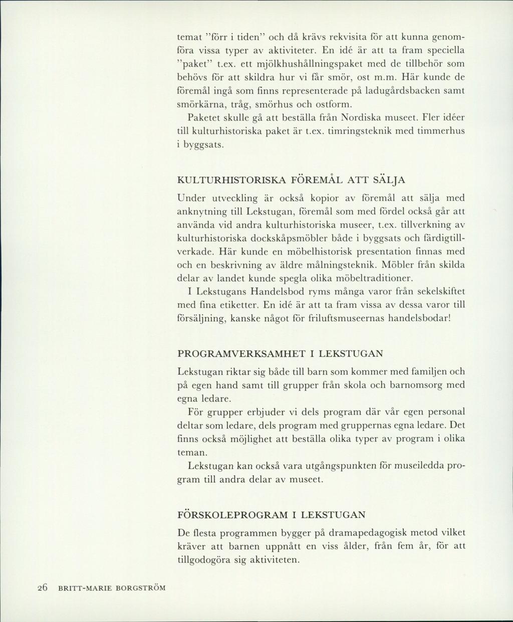 temat förr i tiden och då krävs rekvisita för att kunna genomföra vissa typer av aktiviteter. En idé är att ta fram speciella paket t.ex.