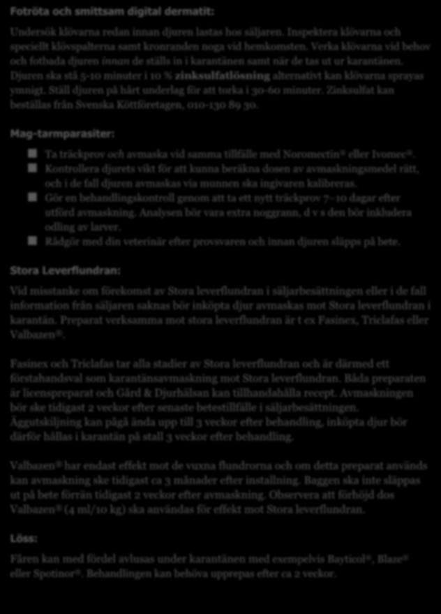 Djuren ska stå 5-10 minuter i 10 % zinksulfatlösning alternativt kan klövarna sprayas ymnigt. Ställ djuren på hårt underlag för att torka i 30-60 minuter.