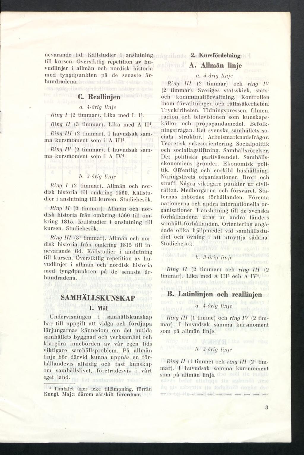 nevarande lid. Källstudier i anslutning till kursen. Översiktlig repetition av huvudlinjer i allmän och nordisk historia C. Reallinjen a. A-årig linje Hing l (2 timmar). Lika med L I4.