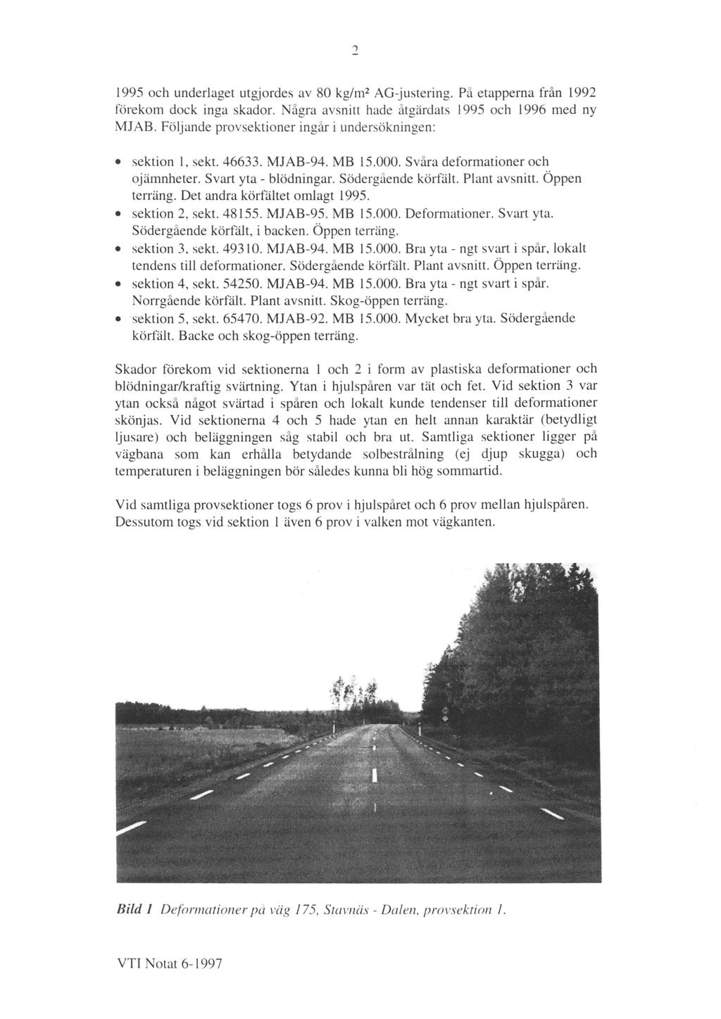 1995 och underlaget utgjordes av 80 kg/m2 AG-justering. På etapperna från 1992 förekom dock inga skador. Några avsnitt hade åtgärdats 1995 och 1996 med ny MJAB.