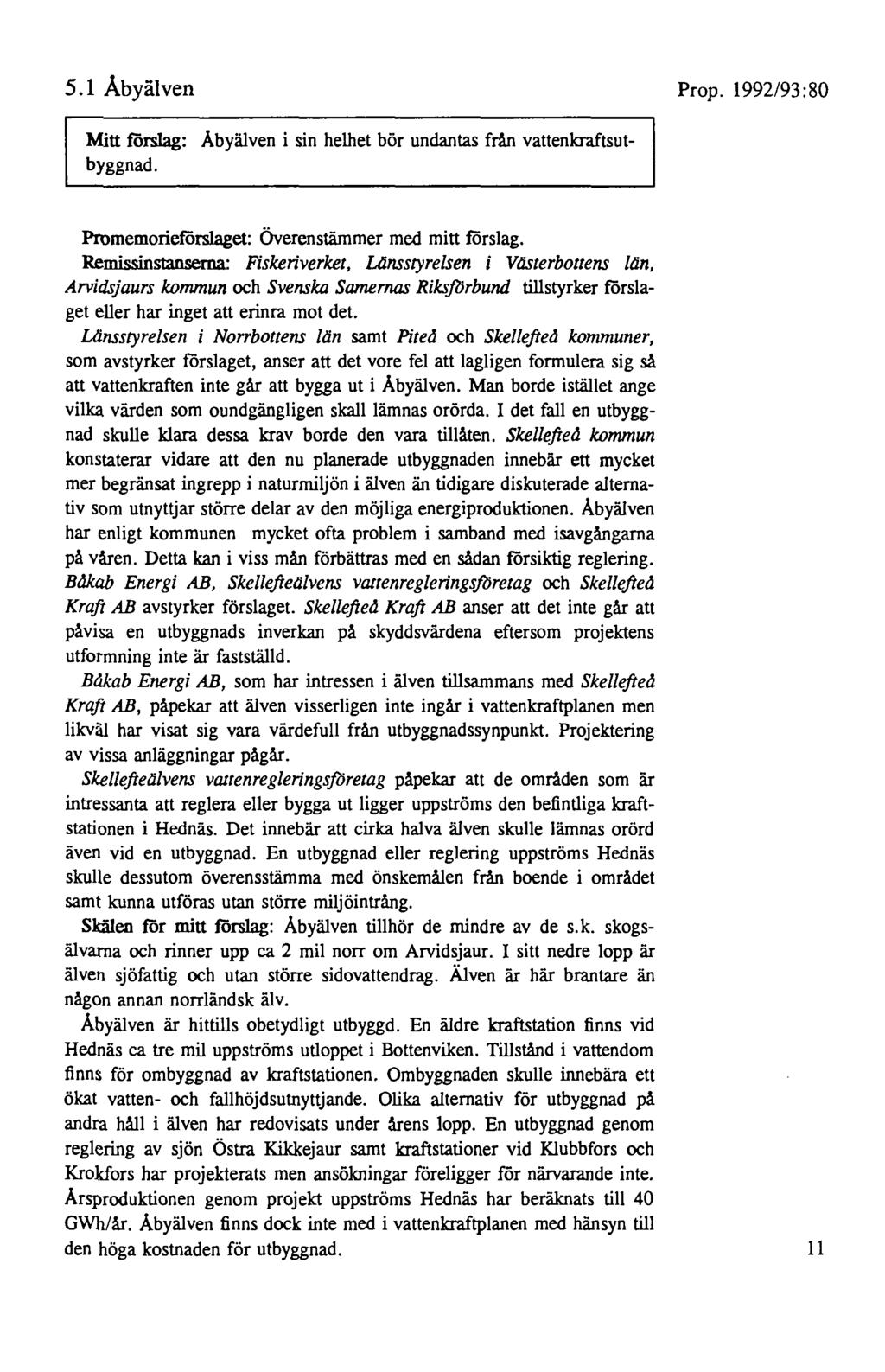 5.1 Åbyälven Mitt förslag: Åbyälven i sin helhet bör undantas från vattenkraftsutbyggnad. Promemorieförslaget: överenstämmer med mitt förslag.