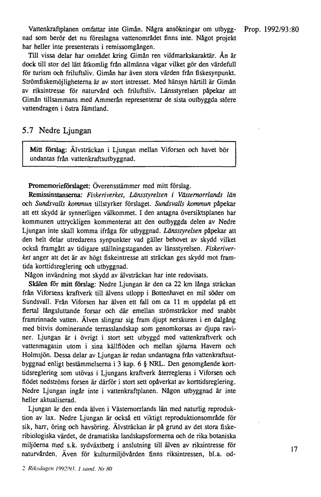 Vattenkraftplanen omfattar inte Gimån. Några ansökningar om utbygg- nad som berör det nu föreslagna vattenområdet finns inte. Något projekt har heller inte presenterats i remissomgången.