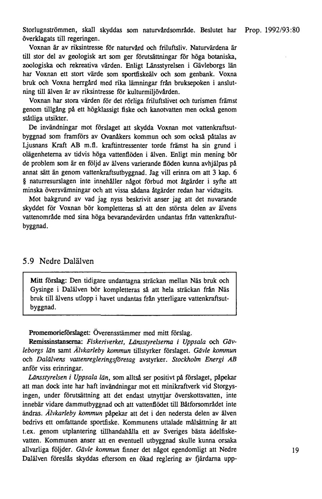 Storlugnströmmen, skall skyddas som naturvårdsområde. Beslutet har Prop. 1992/93: 80 överklagats till regeringen. Voxnan är av riksintresse för naturvård och friluftsliv.