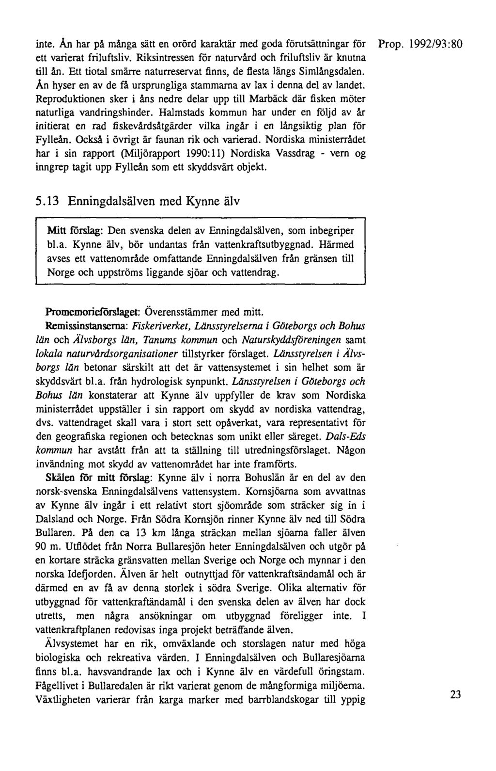 inte. Ån har på många sätt en orörd karaktär med goda förutsättningar för ett varierat friluftsliv. Riksintressen för naturvård och friluftsliv är knutna till ån.