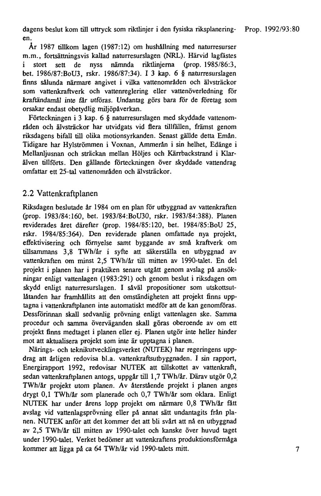 dagens beslut kom till uttryck som riktlinjer i den fysiska riksplanering- Prop. 1992/93: 80 en. År 1987 tillkom lagen (1987: 12) om hushållning med naturresurser m.m., fortsättningsvis kallad naturresurslagen (NRL).