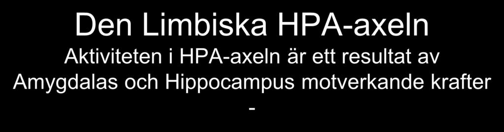 Den Limbiska HPA-axeln Aktiviteten i HPA-axeln är ett resultat av Amygdalas och Hippocampus