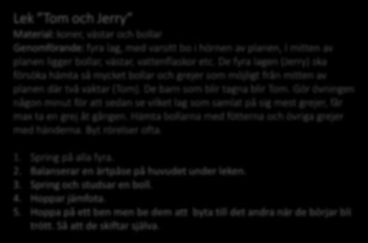 Lek Tom och Jerry Material: koner, västar och bollar Genomförande: fyra lag, med varsitt bo i hörnen av planen, I mitten av planen ligger bollar,