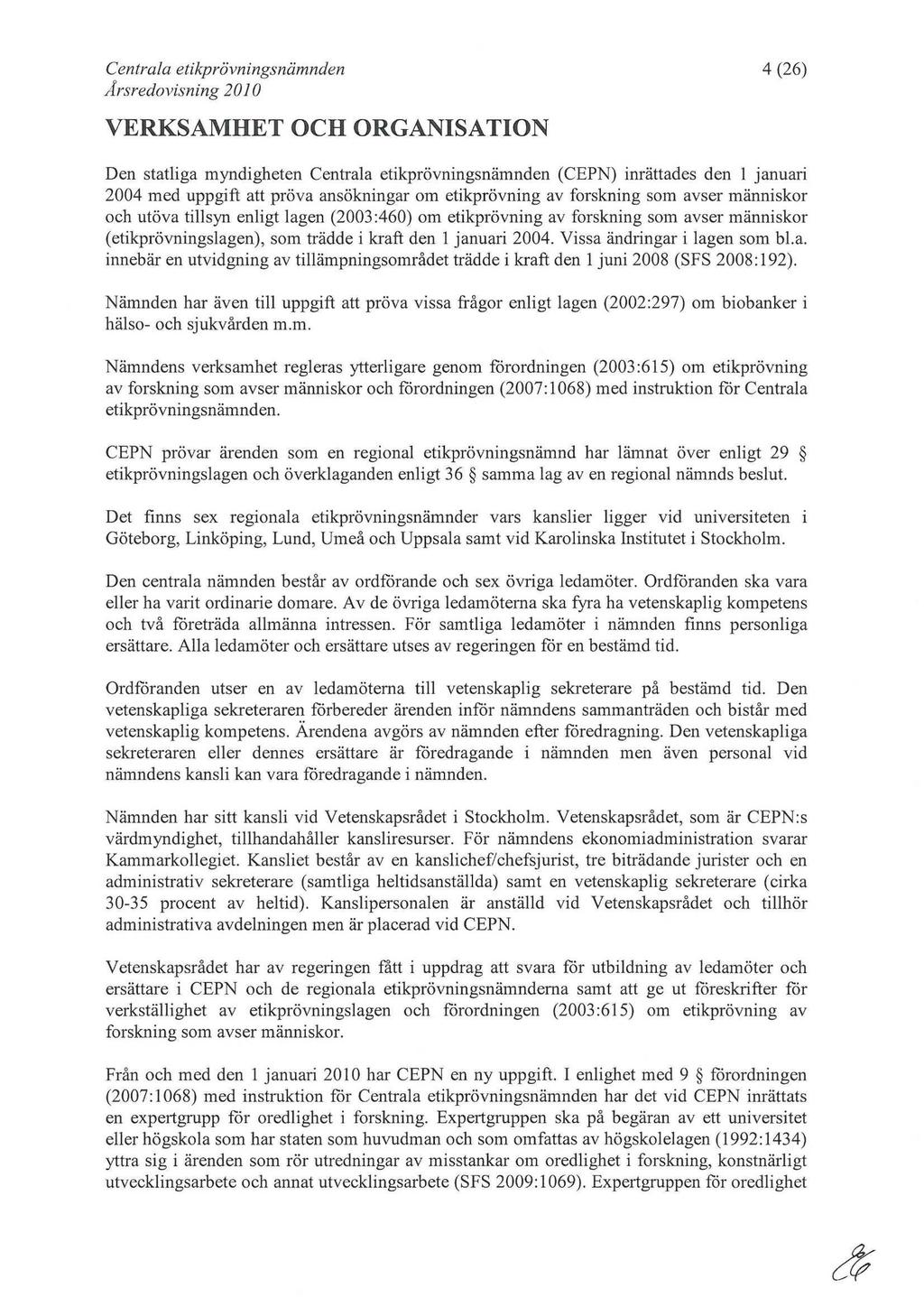 4(26) VERKSAMHET OCH ORGANISATION Den statliga myndigheten (CEPN) inrättades den 1 januari 2004 med uppgift att pröva ansökningar om etikprövning av forskning som avser människor och utöva tillsyn