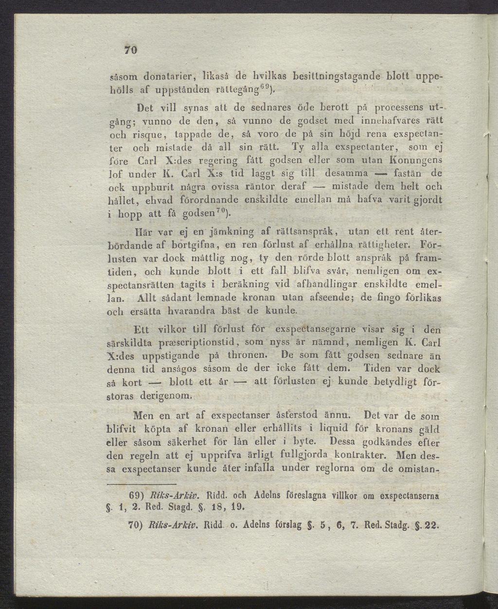 70 såsom donatarier, likaså de hvilkas besittningstagande blott uppe hölls af uppstånden rättegång69), Det vill synas att de sednares öde berott på processens ut gång; vunno de den, så vunno de