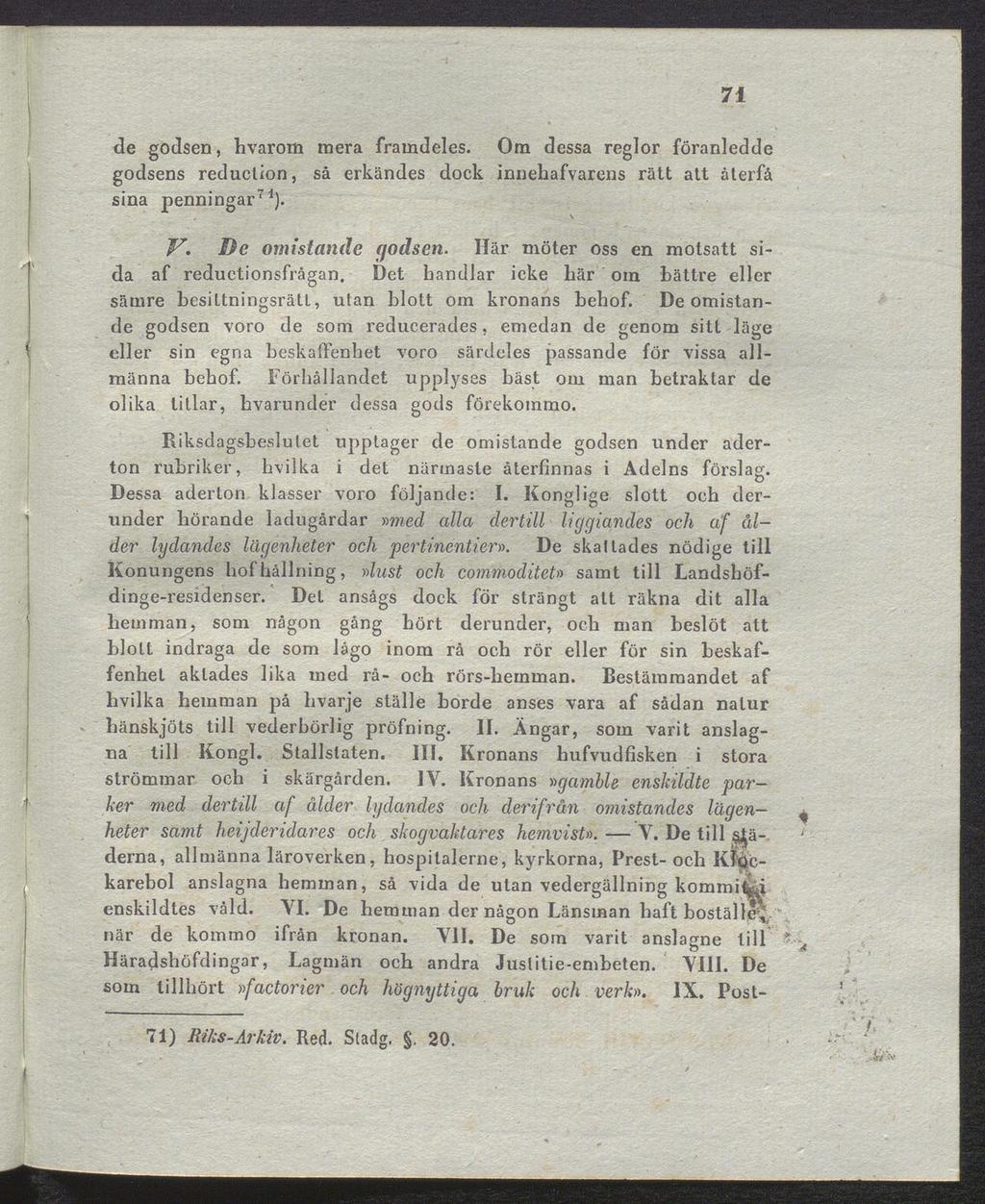 71 de godsen, hvarom mera framdeles. Om dessa reglor föranledde godsens reduction, så erkändes dock innehafvarens rätt att återfå sina penningar71). V. I)e omistande rjodsen.