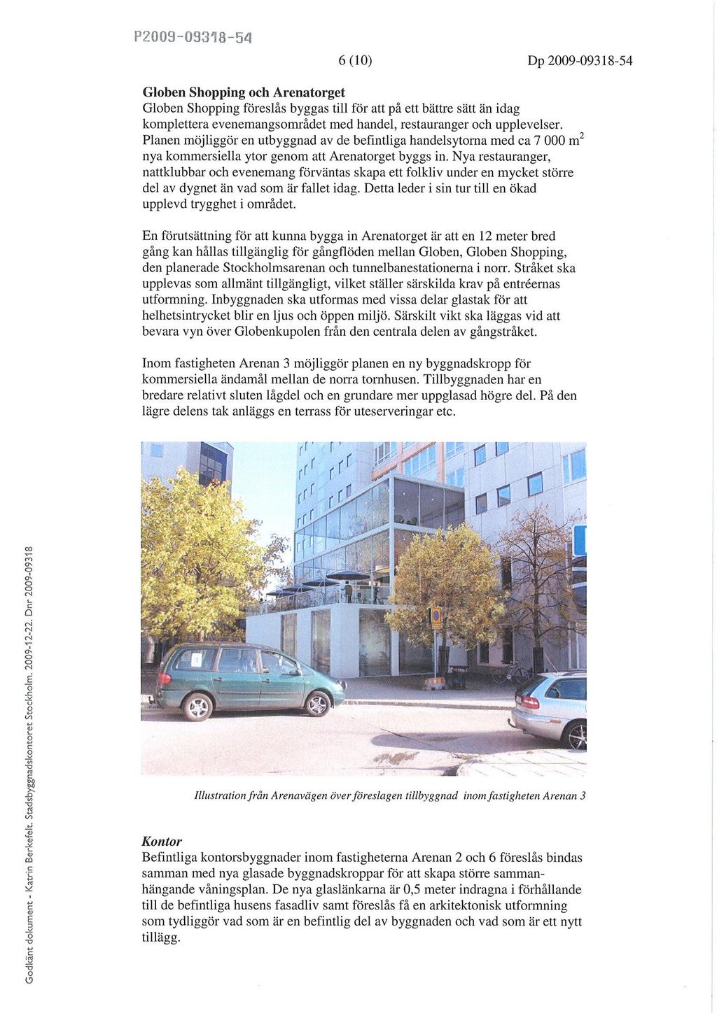 Fr0t3-û93, B-54 6 (10) Dp 2009-09318-54 Glben Shpping h Arenatrget Glben Shpping föreslås byggas till för att på ett bättre sätt än iag kmplettera evenemangsmrået me hanel, restaranger h pplevelser.