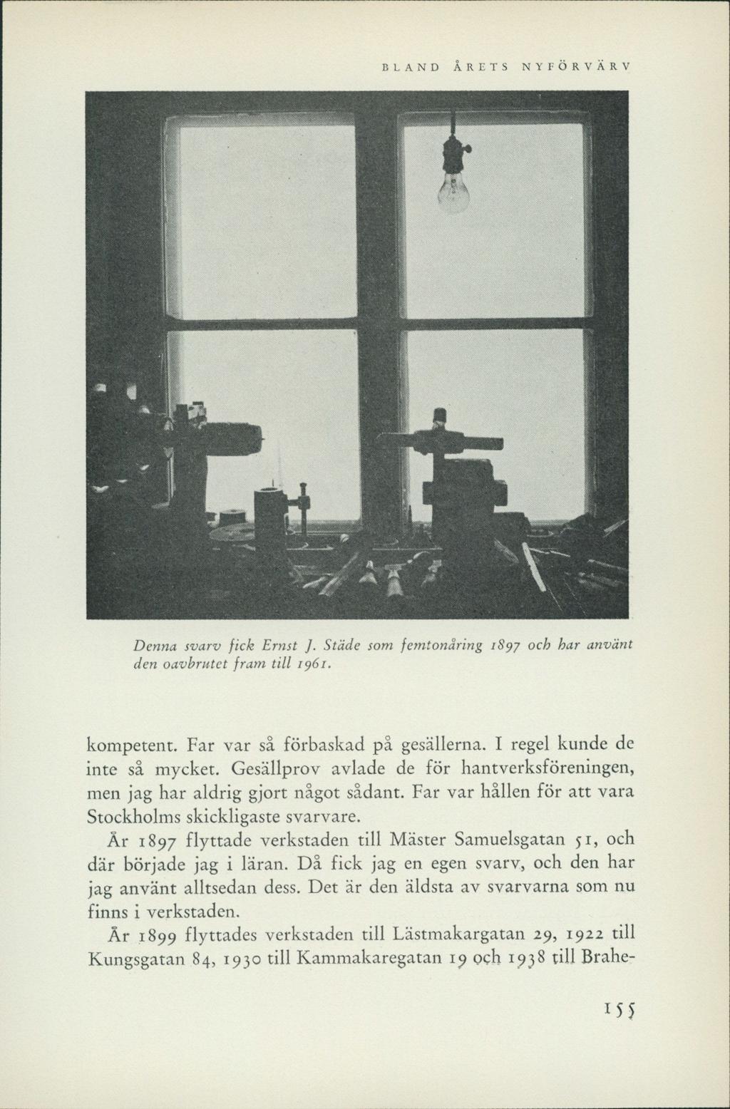 Ä >* f/ Denna svarv fick Ernst ]. Städe som femtonåring 1897 och har använt den oavbrutet fram till 1961. kompetent. Far var så förbaskad på gesällerna. I regel kunde de inte så mycket.