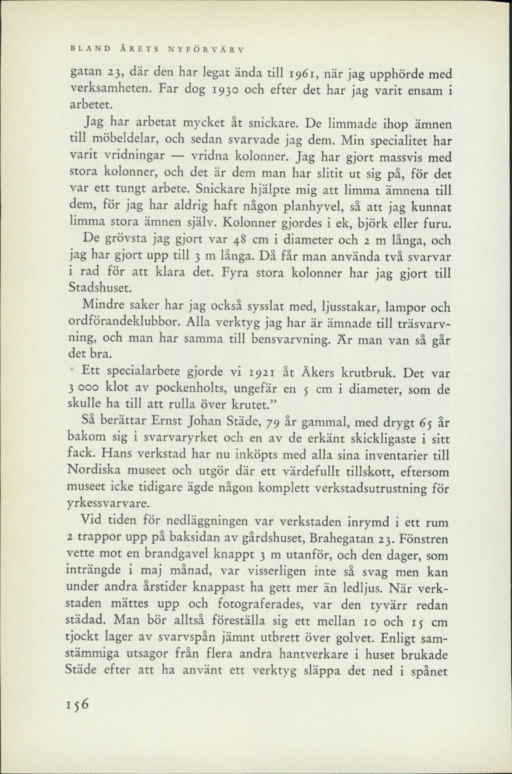 gatan 23, där den har legat ända till 1961, när jag upphörde med verksamheten. Far dog 1930 och efter det har jag varit ensam i arbetet. Jag har arbetat mycket åt snickare.