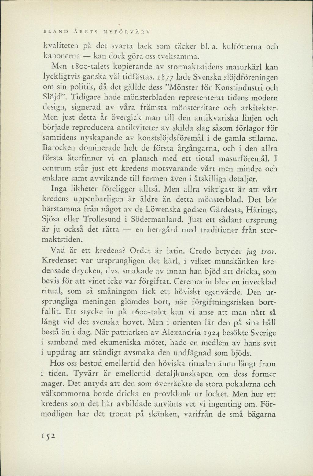 kvaliteten på det svarta lack som täcker bl. a. kulfötterna och kanonerna kan dock göra oss tveksamma. Men 1800-talets kopierande av stormaktstidens masurkärl kan lyckligtvis ganska väl tidfästas.