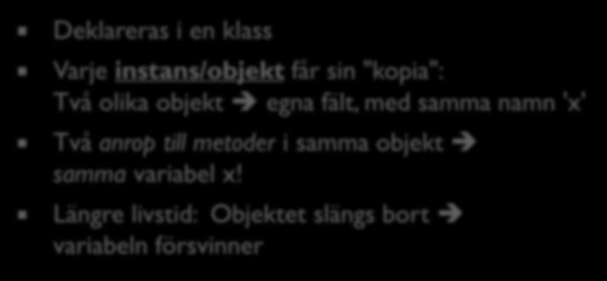 Tre sorters variabel (2): Fält Deklareras i en klass Fält / medlemsvariabel Varje