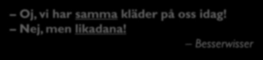 Identitet och likhet Är identitet och likhet samma sak? Oj, vi har samma kläder på oss idag!