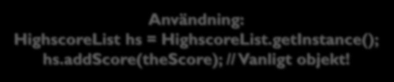private static final HighscoreList INSTANCE = new HighscoreList(); // Låt andra komma åt det unika objektet!