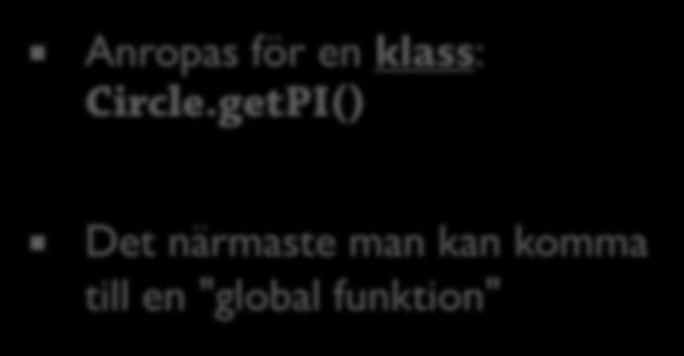 getradius() 35 Statiska metoder (klassmetoder) Anropas för en klass: