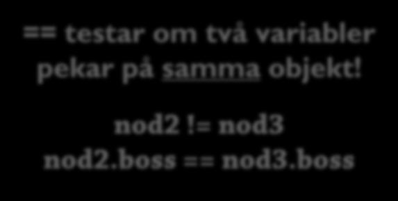 pekare == testar om två variabler pekar på samma objekt! nod2!= nod3 nod2.